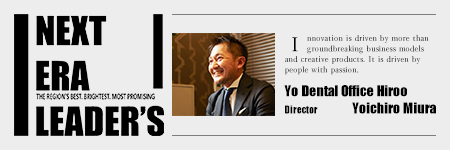 NEXT ERA LEADER'S Yoichiro Miura, Director of Yo Dental Office Hiroo